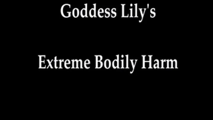 Goddess Lily's Extreme Bodily Harm (Part 1)