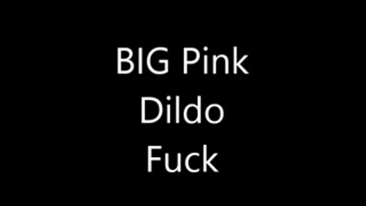 BIG Pink Dildo Fuck