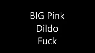 BIG Pink Dildo Fuck