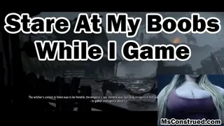 Stare at my boobs while I game