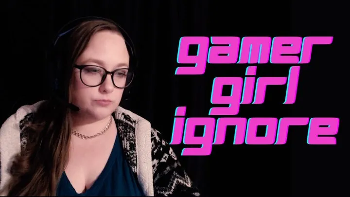 Gamer Girl Ignore by Ms Construed ~ Ignore Fetish ~ Ms Construed is a HUGE Gamer Girl And She Loves To Ignore You While You Stare At Her Gaming Prowess