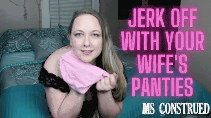 Jerk With Your Wife's Panties for Goddess Ms Construed ~ Blackmail Homewrecker JOI Task ~ Ms Construed Wants You To Defile Your Wife's Ugly Panties And Risk Getting Caught By Her ~