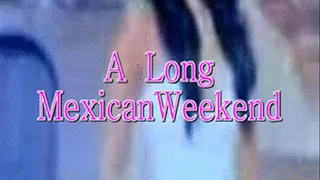 A Long Mexican Weekend