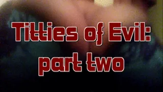 Titties of Evil: Part two