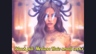 Black pill: Medusa Hate small cocks
