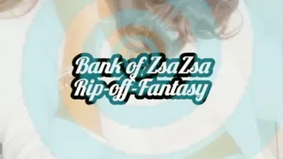 Bank of ZsaZsa Rip-off-Fantasy