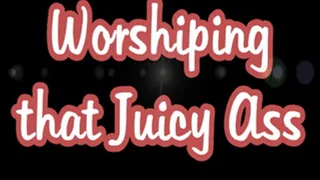 Worshiping that Juicy ass!