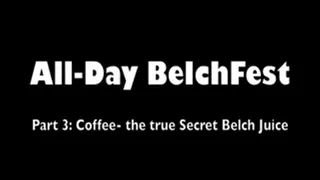 Coffee- The True Secret Belch Juice (Part 3)