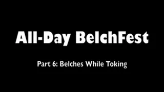 Belches While Toking (Part 6)