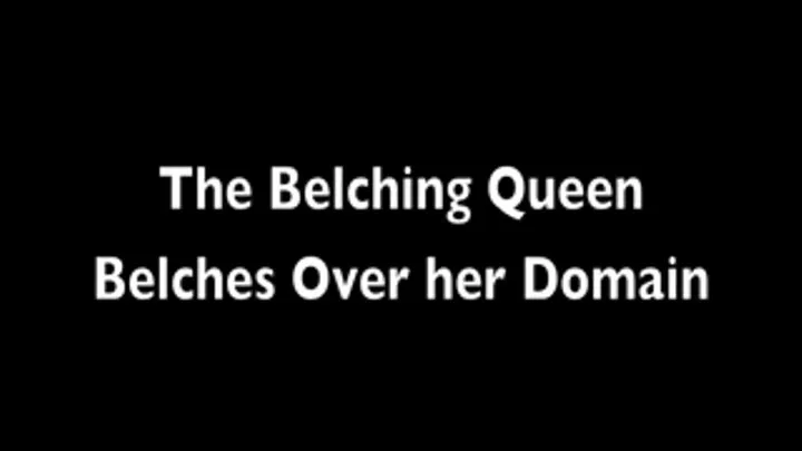 The Belching Queen Belches Over Her Domain