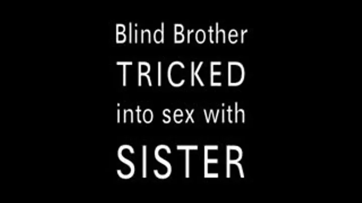 Blind Step-Brother Tricked into Sex with Step-Sister (a taboo in three acts)