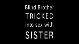 Blind Step-Brother Tricked into Sex with Step-Sister (a taboo in three acts)