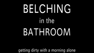 Belching in the Bathroom: Getting Dirty With a Morning Alone (FULL COMPILATION!)