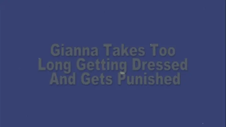 Gianna Takes Too Long Getting Dressed And Get's Punished
