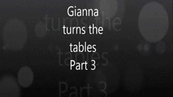 Gianna Turns the Tables Pt 3