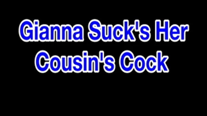 Gianna Sucks Her Cousin's Cock