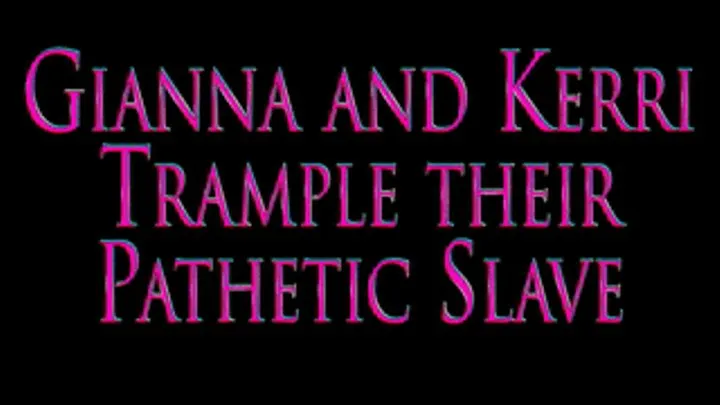 Gianna And Kerri Trample There Pathetic Slave