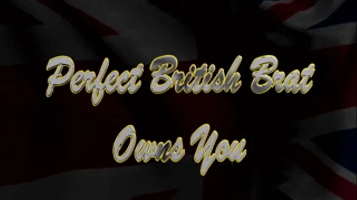 Perfect British Brat Owns You