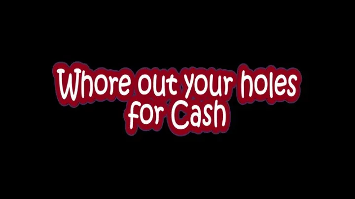 Whore Out Your Holes For Cash