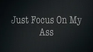 Just Focus On My Ass