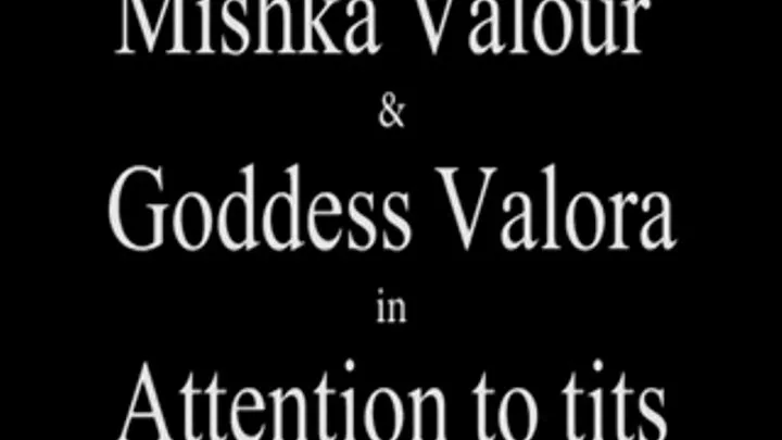 100294 Mishka Valour and Goddess Valora in Attention to tits