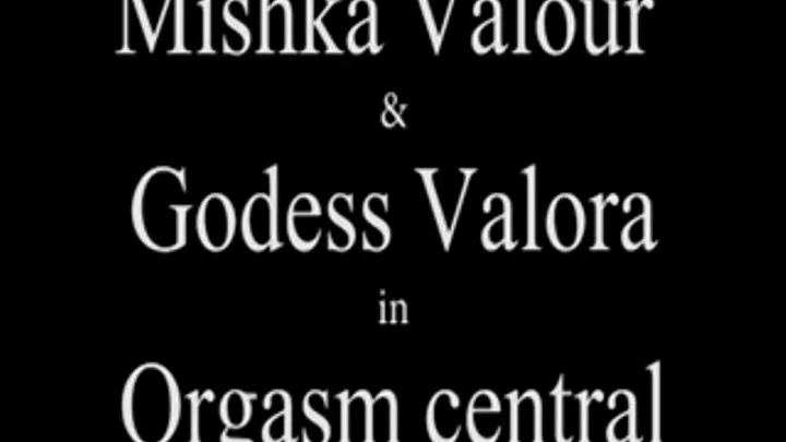 W100311 Mishka Valour and Goddess Valora in Orgasm central