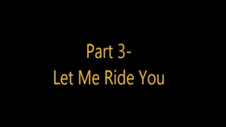 Part 3- Let Me Ride You