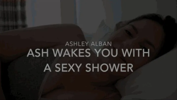 Ash Wakes You With a Sexy Shower