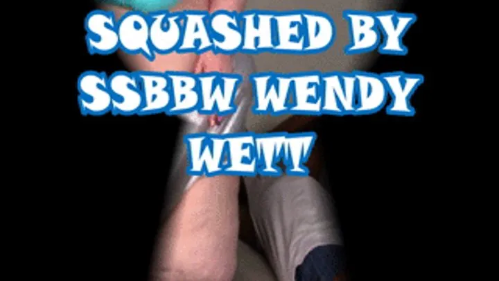 Squashed By SSBBW Wendy Wett