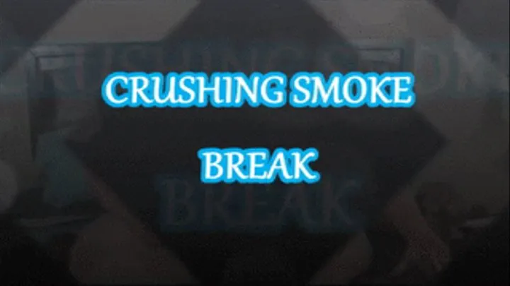 Crushing Smoke Break