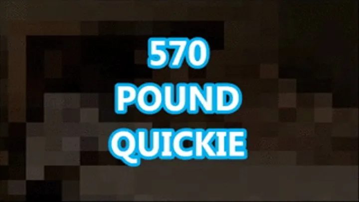 570 Pound Quickie