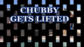 Chubby Gets Lifted