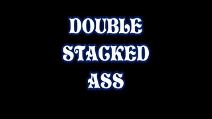 Double Stacked Ass