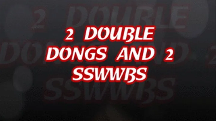 2 SSBBWS and 2 Double Dongs