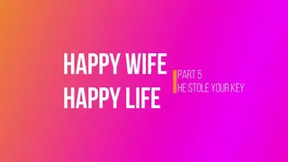 Happy Wife, Happy Life, Part 5 Cuck-He Stole Your Key