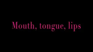Mouth, tongue, teeth, lips