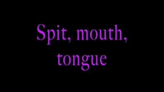 Spit, tongue, mouth