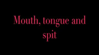 Mouth, tongue spit