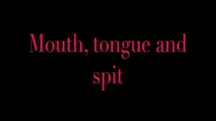 Mouth, tongue spit