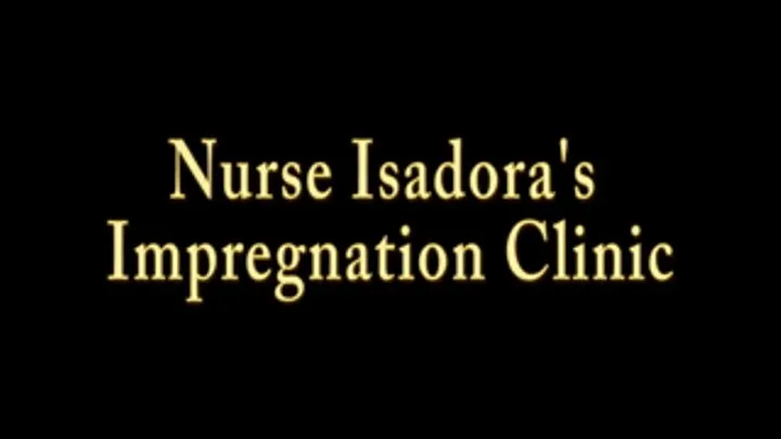 Nurse Isadora's impregnation clinic