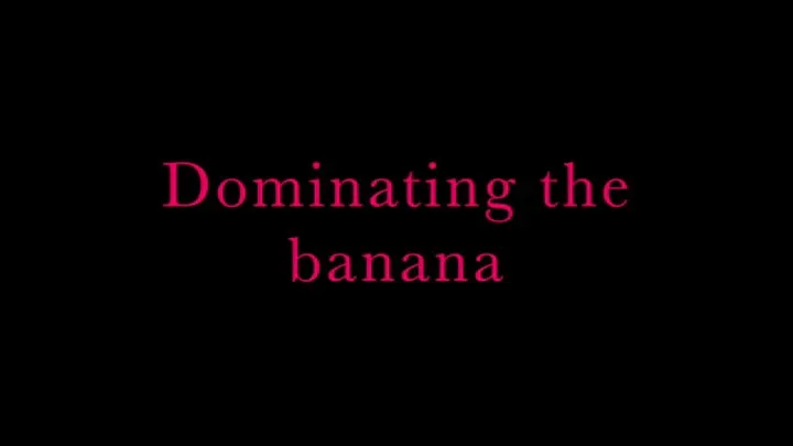 Dominating the banana