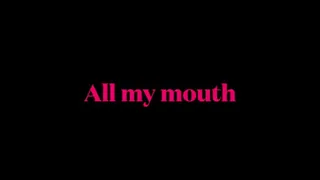 All my mouth