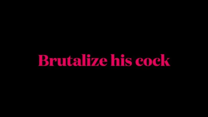 Brutalize his cock