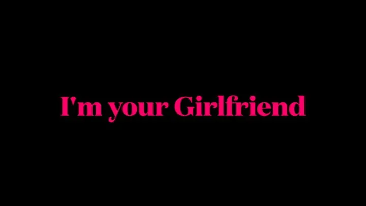 I'm your girlfriend