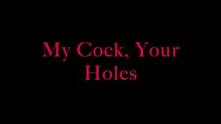 My cock, your holes