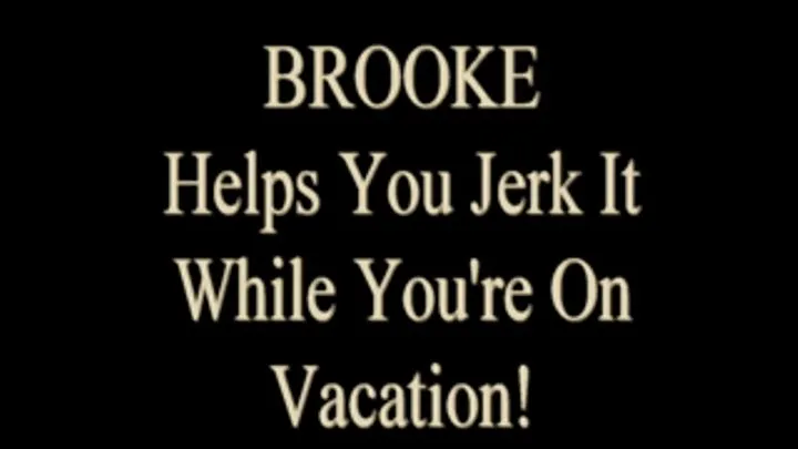 Sexy Babe Brooke Needs You To Jerk While On Vacation!