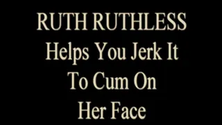 Ruth Ruthless Wants You To Cum NOW!!