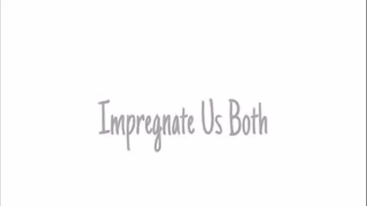 Impregnate Us Both