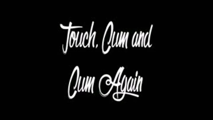 Touch, Cum and Cum Again