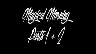 A Magical Morning Parts 1 & 2
